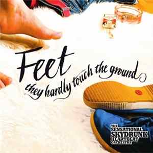 The Sensational Skydrunk Heartbeat Orchestra - Feet They Hardly Touch The Ground FLAC