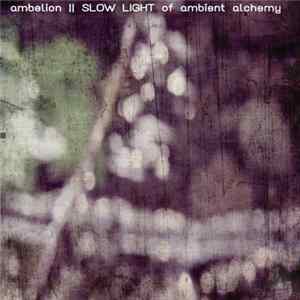 Ambelion - Slow Light Of Ambient Alchemy FLAC