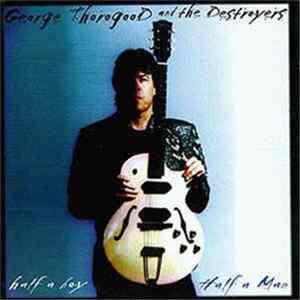George Thorogood And The Destroyers - Half A Boy / Half A Man FLAC