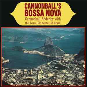 Cannonball Adderley With The Bossa Rio Sextet Of Brazil - Cannonball's Bossa Nova FLAC