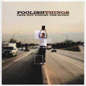 Foolish Things - Let's Not Forget The Story FLAC