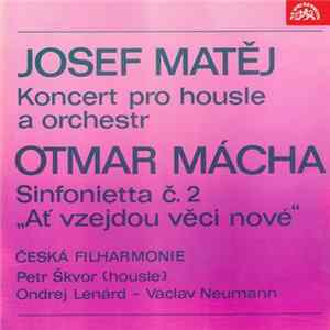 Josef Matěj, Otmar Mácha, Česká Filharmonie, Petr Škvor, Ondrej Lenárd, Václav Neumann - Matěj: Koncert Pro Housle A Orchestr, Mácha: Sinfonietta č. 2 "Ať Vzejdou Věci Nové" FLAC
