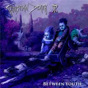 Christian Death - Between Youth FLAC