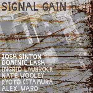 Josh Sinton, Dominic Lash, Ingrid Laubrock, Nate Wooley, Kyoto Kitamura, Alex Ward - Signal Gain FLAC