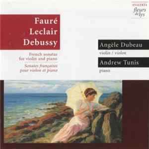 Angèle Dubeau / Andrew Tunis / Gabriel Fauré / Jean-Marie Leclair / Claude Debussy - French Sonatas For Violin And Piano / Sonates Françaises Pour Violon Et Piano FLAC