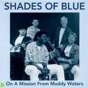 Shades Of Blue - On A Mission From Muddy Waters FLAC