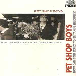 Pet Shop Boys - How Can You Expect To Be Taken Seriously? FLAC