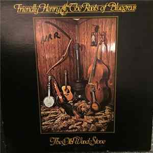 Friendly Henry & The Roots Of Bluegrass - The Old Wood Stove FLAC