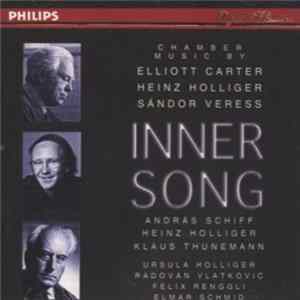 András Schiff, Heinz Holliger, Klaus Thunemann, Ursula Holliger, Radovan Vlatkovic, Felix Renggli, Elmar Schmid - Inner Song: Chamber Music By Elliott Carter, Heinz Holliger, Sándor Veress FLAC