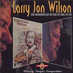 Larry Jon Wilson - New Beginnings / Let Me Sing My Song To You FLAC
