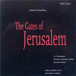 Bronius Kutavičius - St. Christopher Chamber Orchestra, Donatas Katkus, Aidija Chamber Choir, Romualdas Gražinis - The Gates Of Jerusalem FLAC