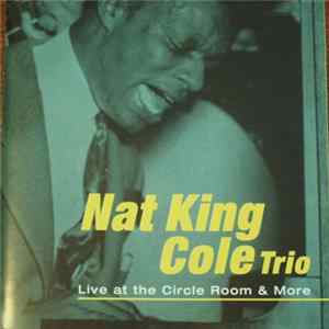 Nat King Cole Trio - Live At The Circle Room & More FLAC