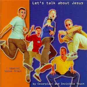 Colorplay! And Invisible Touch - Let's Talk About Jesus FLAC