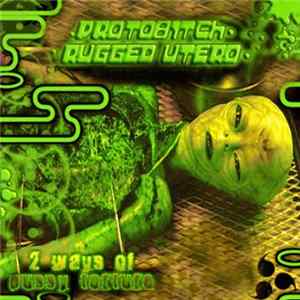 RU_486 / Protobitch - 2 Ways Of Pussy Torture - Protobitch & Rugged Utero Split FLAC