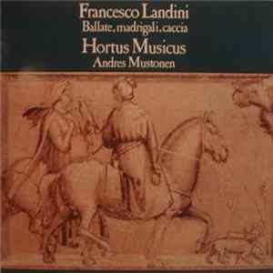 Francesco Landini • Hortus Musicus • Andres Mustonen - Ballate, Madrigali, Caccia FLAC