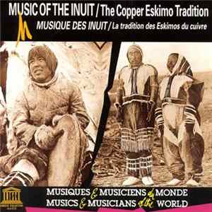 Inuit - Music Of The Inuit: The Copper Eskimo Tradition / Musique Des Inuit : La Tradition Des Eskimos Du Cuivre FLAC