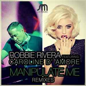 Robbie Rivera Featuring: Caroline D' Amore - Manipulate Me (Remixes) FLAC