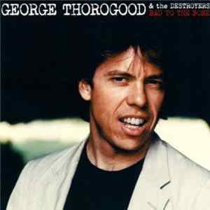 George Thorogood & The Destroyers - Bad To The Bone FLAC