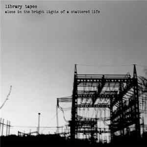 Library Tapes - Alone In The Bright Lights Of A Shattered Life FLAC