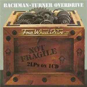 Bachman-Turner Overdrive - Not Fragile / Four Wheel Drive FLAC