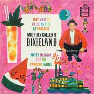 Matty Matlock And The Paducah Patrol - They Made It Twice As Nice As Paradise And They Called It Dixieland FLAC