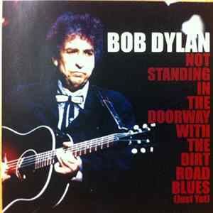 Bob Dylan - Not Standing In The Doorway With The Dirt Road Blues (Just Yet) FLAC