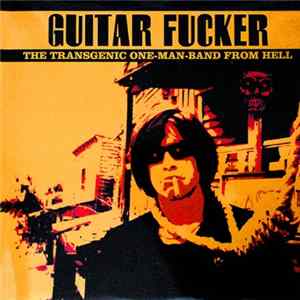 Guitar Fucker - The Transgenic One-Man-Band From Hell FLAC