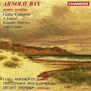 Arnold Bax, Lydia Mordkovitch, The London Philharmonic, Bryden Thomson - Violin Concerto / A Legend / Romantic Overture / Golden Eagle FLAC