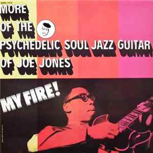 Joe Jones - My Fire! More Of The Psychedelic Soul Jazz Guitar Of Joe Jones FLAC