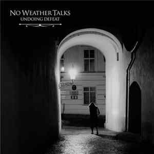 No Weather Talks - Undoing Defeat FLAC
