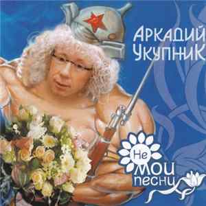 Аркадий Укупник - Не Мои Песни FLAC