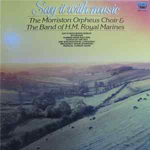 The Morriston Orpheus Choir & The Band Of H.M. Royal Marines - Say It With Music FLAC