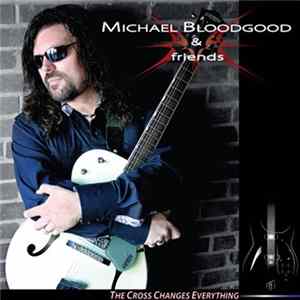 Michael Bloodgood & Friends - The Cross Changes Everything FLAC