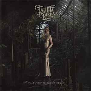Talitha Rise - An Abandoned Orchid House FLAC