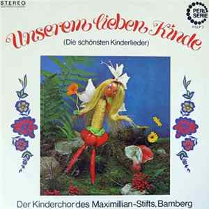 Der Kinderchor Des Maximillian-Stifts, Bamberg - Unserem Lieben Kinde (Die Schönsten Kinderlieder) FLAC