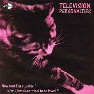Television Personalities - Now That I'm A Junkie! b/w How Does It Feel To Be Loved? FLAC