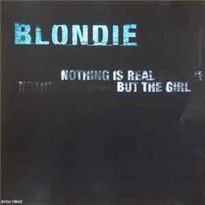 Blondie - Nothing Is Real But The Girl FLAC