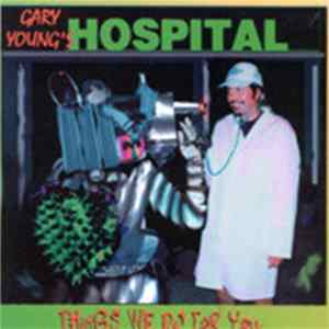 Gary Young's Hospital - Things We Do For You FLAC