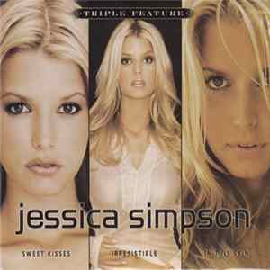 Jessica Simpson - Sweet Kisses / Irresistible / In This Skin FLAC