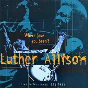 Luther Allison - Where Have You Been? (Live In Montreux 1976 - 1994) FLAC