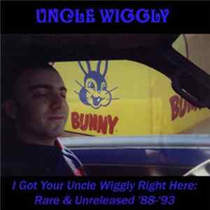 Uncle Wiggly - I Got Your Uncle Wiggly Right Here: Rare & Unreleased '88-'93 FLAC