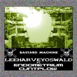 Leeharveyoswald vs Endometrium Cuntplow - Bastard Machine FLAC