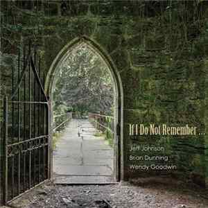 Jeff Johnson, Brian Dunning & Wendy Goodwin - If I Do Not Remember... FLAC