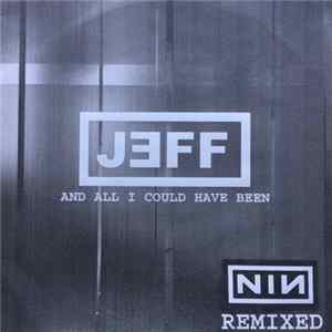 Jeff - And All I Could Have Been (NIN Remixed) FLAC