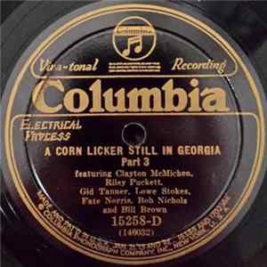 Clayton McMichen, Riley Puckett, Gid Tanner, Lowe Stokes, Fate Norris, Bob Nichols And Bill Brown - A Corn Licker Still In Georgia - Part 3 / A Corn Licker Still In Georgia - Part 4 FLAC