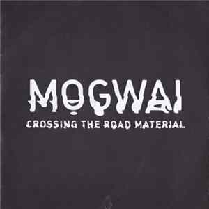Mogwai - Crossing The Road Material FLAC