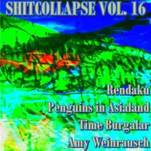Rendaku / Penguins In Asialand / Time Burgalar / Amy Weinrausch - Shitcollapse Vol. 16 FLAC