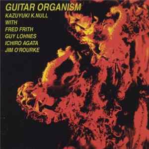 Kazuyuki K.Null With Fred Frith, Guy Lohnes, Ichiro Agata, Jim O'Rourke - Guitar Organism FLAC
