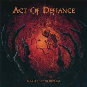 Act Of Defiance - Birth And The Burial FLAC