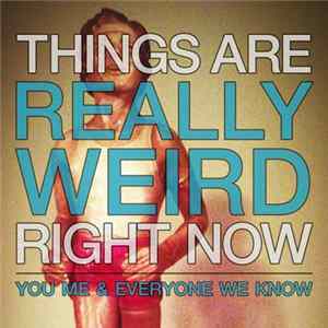 You, Me, And Everyone We Know - Things Are Really Weird Right Now FLAC